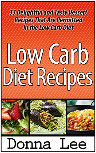 Low Carb: 28 Delightful and Tasty Dessert Recipes for Overcoming Belly Fat, Lose Pounds, and Live Healthy (Low Carb Diet, Low Carb diet cookbook, Low Carb diet recipes)