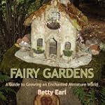 Fairy Gardens: A Guide to Growing an...