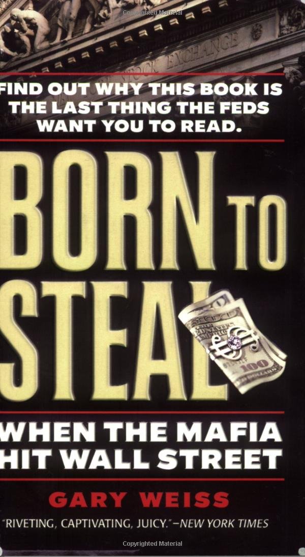 Born to Steal: When the Mafia Hit Wall Street: Gary Weiss ...