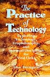 The Practice of Technology: Exploring Technology, Ecophilosophy, and Spiritual Disciplines for Vital Links