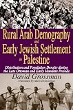 Rural Arab demography and early Jewish settlement in Palestine : distribution and poplation density during the late Ottoman and early Mandate periods