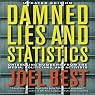 Damned Lies and Statistics: Untangling Numbers from the Media, Politicians, and Activists