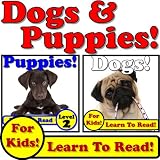 Dogs and Puppies 2-Pack! Learn About Dogs and Puppies While Learning To Read - Dog and Puppy Photos And Facts Make It Easy! (Over 80+ Photos of Dogs and Puppies)