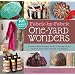 Fabric-by-Fabric One-Yard Wonders: 101 Sewing Projects Using Cottons, Knits, Voiles, Corduroy, Fleece, Flannel, Home Dec, Oilcloth, Wool, and Beyond