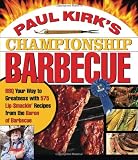 Paul Kirk's Championship Barbecue: Barbecue Your Way to Greatness with 575 Lip-Smackin' Recipes from the Baron of Barbecue