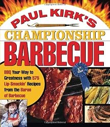 Paul Kirk's Championship Barbecue: Barbecue Your Way to Greatness with 575 Lip-Smackin' Recipes from the Baron of Barbecue
