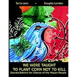 We Were Taught to Plant Corn Not to Kill: Secrets Behind the Silence of the Mayan People
