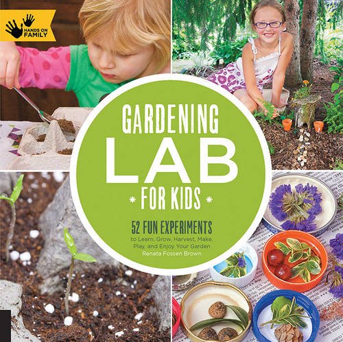 Download Gardening Lab for Kids: 52 Fun Experiments to Learn, Grow, Harvest, Make, Play, and Enjoy Your Garden (Hands-On Family) Download Gardening Lab for Kids: 52 Fun Experiments to Learn, Grow, Harvest, Make, Play, and Enjoy Your Garden (Hands-On Family)