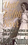 Until the Twelfth of Never: The Deadly Divorce of Dan & Betty Broderick