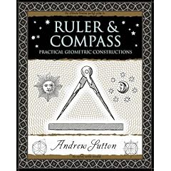Ruler and Compass: Practical Geometric Constructions (Wooden Books)