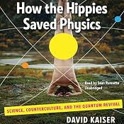 How the Hippies Saved Physics: Science, Counterculture, and the Quantum Revival | [David Kaiser]