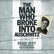 The Man Who Broke into Auschwitz: A True Story of World War II | [Denis Avey, Rob Broomby]