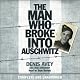 The Man Who Broke into Auschwitz: A True Story of World War II