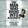 The Man Who Broke into Auschwitz: A True Story of World War II