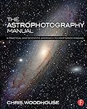 The Astrophotography Manual: A Practical and Scientific Approach to Deep Space Imaging