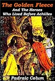 The Golden Fleece and the Heroes Who Lived Before Achilles
