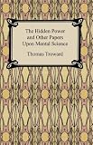 The Hidden Power and Other Papers Upon Mental Science [with Biographical Introduction]