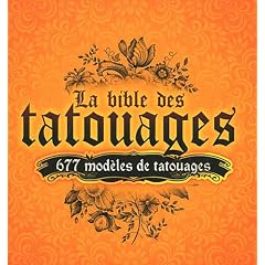 La bible des tatouages : 677 mod�les de tatouages - 12 th�mes : ailes, animaux, dragons, manchette/tribal, symboles, coeur, floral, soleils, celtique, bas du dos, cr�nes, divers