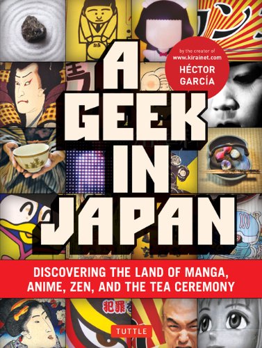 A Geek in Japan: Discovering the Land of Manga, Anime, Zen, and the Tea Ceremony