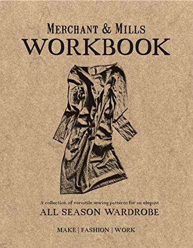 Merchant & Mills Workbook: A Collection of Versatile Sewing Patterns for an Elegant All Season Wardrobe Merchant & Mills Workbook: A Collection of Versatile Sewing Patterns for an Elegant All Season Wardrobe