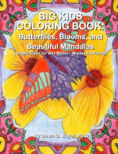 Big Kids Coloring Book: Butterflies, Blooms, and Beautiful Mandalas: Single-sided for Wet Media - Markers & Paints (Big Kids Coloring Books), by Dawn D. Boyer Ph.D.