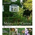 Mein wilder Garten: Wege zu �kologie und Nachhaltigkeit