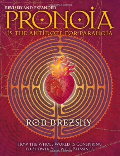 Pronoia Is the Antidote for Paranoia: How the Whole World Is Conspiring to Shower You with Blessings
