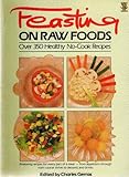 Feasting on raw foods : over 350 healthy no-cook recipes