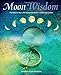 Moon Wisdom: Transform Your Life Using the Moon's Signs and Cycles