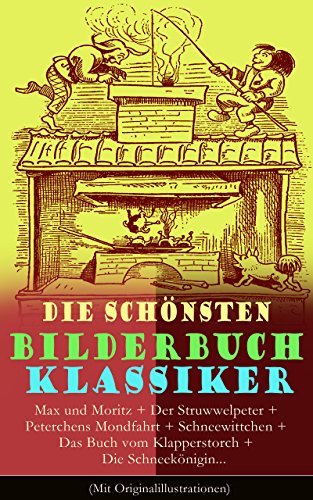 Die schönsten Bilderbuch Klassiker: Max und Moritz + Der Struwwelpeter + Peterchens Mondfahrt + Schneewittchen + Das Buch vom Klapperstorch + Die Schneekönigin... ... und Märchen in Bildern (German Edition)