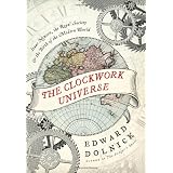 The Clockwork Universe: Isaac Newton, the Royal Society, and the Birth of the Modern World ~ Edward Dolnick