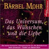 Das Universum, das W&uuml;nschen und die Liebe: Die kosmo-komische Liebesgeschichte f&uuml;r alle BestellerInnen beim Universum - B&auml;rbel Mohr