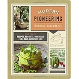 modern pioneering more than 150 recipes projects and skills for a self sufficient life