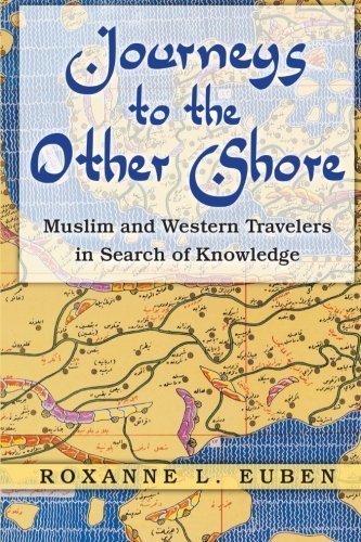Journeys to the Other Shore: Muslim and Western Travelers in Search of Knowledge (Princeton Studies in Muslim Politics) by Euben, Roxanne L. (2008) Paperback