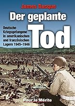 Der geplante Tod: Deutsche Kriegsgefangene in amerikanischen und franz&ouml;sischen Lagern 1945-1946