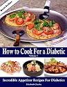 How to Cook For a Diabetic - Incredible Appetizer Recipes For Diabetics