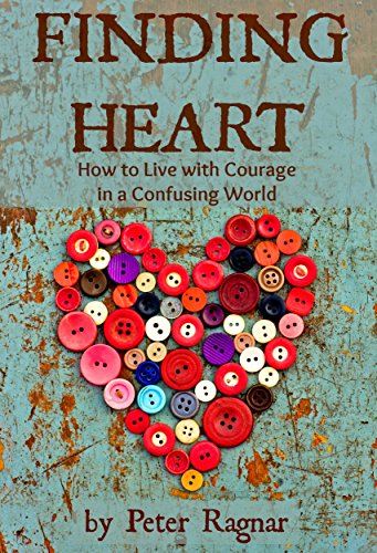 Finding Heart: How to Live with Courage in a Confusing World