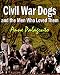 Civil War Dogs And The Men Who Loved Them