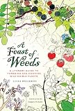 A feast of weeds : a literary guide to foraging and cooking wild edible plants
