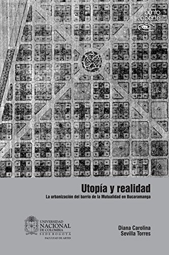 Utopía y realidad. La urbanización del barrio de la mutualidad en bucaramanga (Spanish Edition)