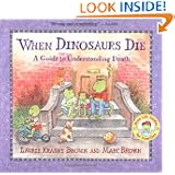 When Dinosaurs Die: A Guide to Understanding Death (Dino Life Guides for Families) by Laurie Krasny Brown and Marc Brown