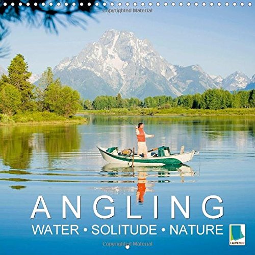 Angling - Water, Solitude and Nature 2017: Casting Out in Breathtaking Countryside (Calvendo Hobbies)