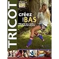 Tricot, cr�ez vos bas : Plus de 40 styles fabuleux pour le bien-�tre des pieds