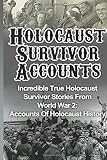 Holocaust Survivor Accounts: Incredible True Holocaust Survivor Stories From World War 2: Accounts Of Holocaust History (Volume 1)
