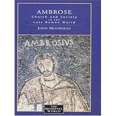 Ambrose: Church and Society in the Late Roman World (The Medieval World)