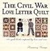 The Civil War Love Letter Quilt: 121 Quilt Blocks Inspired by Love and War