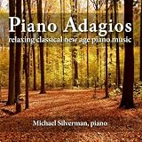 Michael Silverman Piano Adagios: Relaxing Classical New Age Piano Music