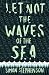 Let
Not
the
Waves
of
the
Sea