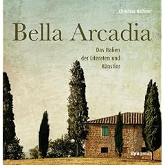Bella Arcadia: Das Italien der Literaten und K�nstler
