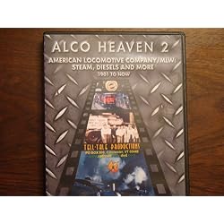 ALCO Heaven 2: American Locomotive Company and MLW: Steam, Diesels and More 1901 To Now